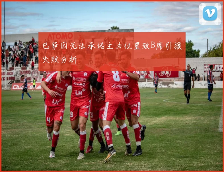 巴萨因无法承诺主力位置致B席引援失败分析